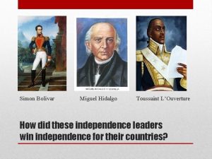 Simon Bolivar Miguel Hidalgo Toussaint LOuverture How did