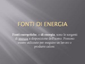 FONTI DI ENERGIA Fonti energetiche o di energia