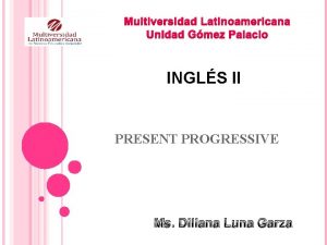 Multiversidad Latinoamericana Unidad Gmez Palacio INGLS II PRESENT