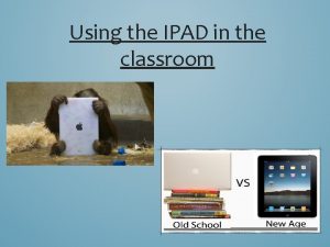 Using the IPAD in the classroom IPADS THE