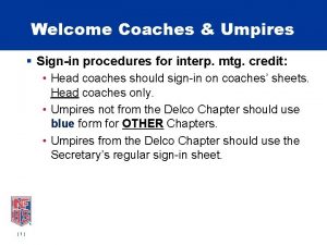 Welcome Coaches Umpires Signin procedures for interp mtg