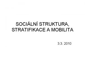 SOCILN STRUKTURA STRATIFIKACE A MOBILITA 3 3 2010