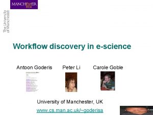 Workflow discovery in escience Antoon Goderis Peter Li