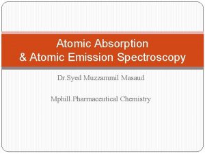 Atomic Absorption Atomic Emission Spectroscopy Dr Syed Muzzammil