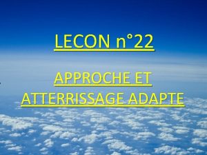 LECON n 22 APPROCHE ET ATTERRISSAGE ADAPTE APPROCHE