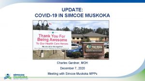 UPDATE COVID19 IN SIMCOE MUSKOKA Charles Gardner MOH