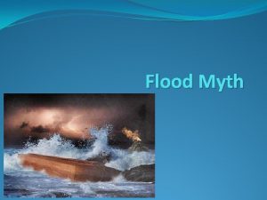 Flood Myth Global Flood stories Are documented as
