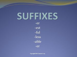 SUFFIXES er est ful less able er Copyright