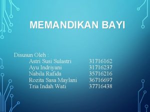 MEMANDIKAN BAYI Disusun Oleh Astri Susi Sulastri Ayu