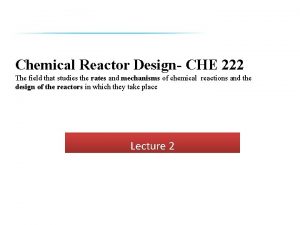 Chemical Reactor Design CHE 222 The field that