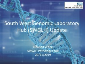 South West Genomic Laboratory Hub SWGLH Update Newton
