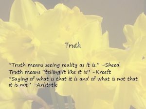 Truth Truth means seeing reality as it is