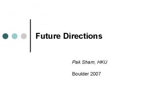 Future Directions Pak Sham HKU Boulder 2007 Genetics
