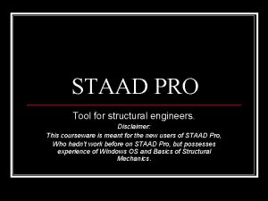 STAAD PRO Tool for structural engineers Disclaimer This