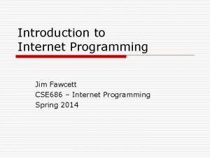 Introduction to Internet Programming Jim Fawcett CSE 686