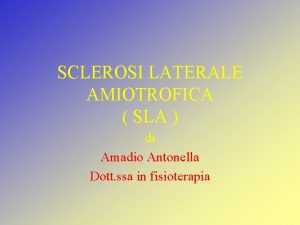 SCLEROSI LATERALE AMIOTROFICA SLA di Amadio Antonella Dott