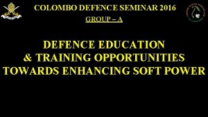 COLOMBO DEFENCE SEMINAR 2016 GROUP A DEFENCE EDUCATION