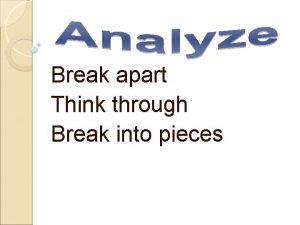 Break apart Think through Break into pieces Infer