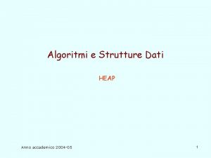 Algoritmi e Strutture Dati HEAP Anno accademico 2004