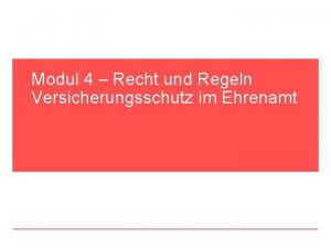 Modul 4 Recht und Regeln Versicherungsschutz im Ehrenamt