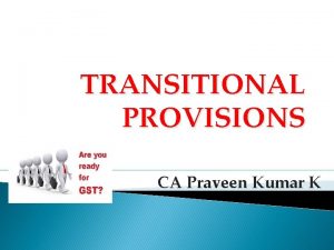 TRANSITIONAL PROVISIONS CA Praveen Kumar K Coverage S