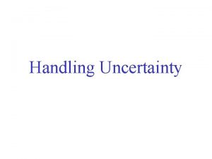 Handling Uncertainty Uncertain knowledge Typical example Diagnosis Name