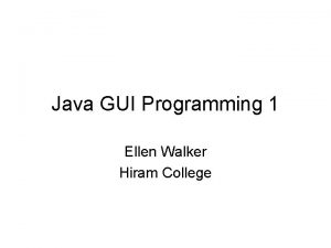Java GUI Programming 1 Ellen Walker Hiram College