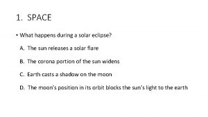 1 SPACE What happens during a solar eclipse