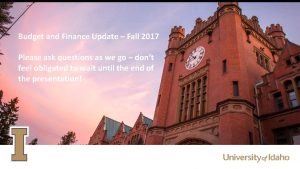 Budget and Finance Update Fall 2017 Please ask