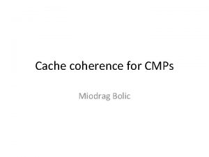 Cache coherence for CMPs Miodrag Bolic Private cache