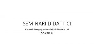 SEMINARI DIDATTICI Corso di Bioingegneria della Riabilitazione LM