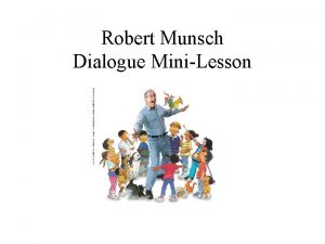 Robert Munsch Dialogue MiniLesson Robert Munsch Dialogue MiniLesson