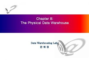 Chapter 8 The Physical Data Warehouse Data Warehousing