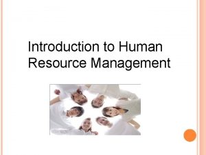 Introduction to Human Resource Management HUMAN RESOURCES MEANING