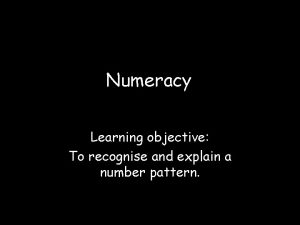 Numeracy Learning objective To recognise and explain a