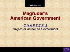 Presentation Pro Magruders American Government CHAPTER 2 Origins