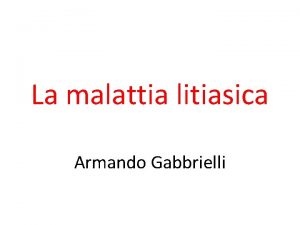 La malattia litiasica Armando Gabbrielli Patologia della colecisti