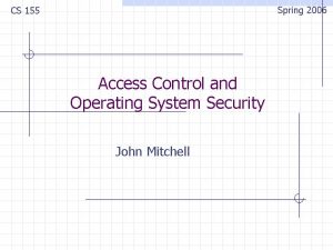 Spring 2006 CS 155 Access Control and Operating