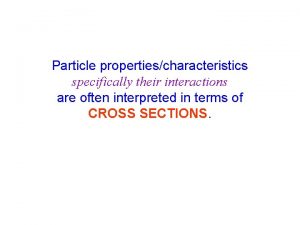 Particle propertiescharacteristics specifically their interactions are often interpreted