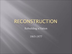 RECONSTRUCTION Rebuilding a Nation 1865 1877 Death Toll
