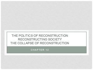 THE POLITICS OF RECONSTRUCTION RECONSTRUCTING SOCIETY THE COLLAPSE