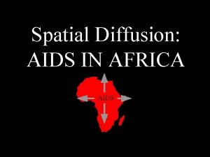 Spatial Diffusion AIDS IN AFRICA AIDS What is