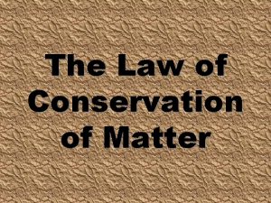 The Law of Conservation of Matter Weve talked