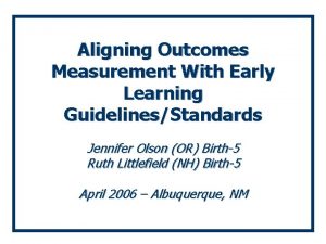 Aligning Outcomes Measurement With Early Learning GuidelinesStandards Jennifer