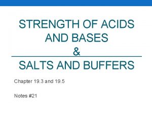 STRENGTH OF ACIDS AND BASES SALTS AND BUFFERS