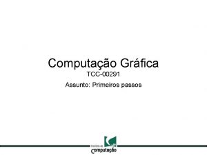 Computao Grfica TCC00291 Assunto Primeiros passos Viso geral