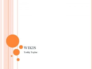 WIKIS Teddy Taylor ESSAY QUESTION How have wikis