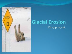 Glacial Erosion Ch 15 p 277 281 Glaciers