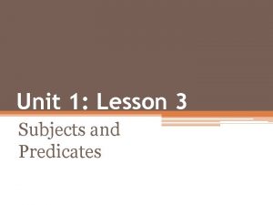 Unit 1 Lesson 3 Subjects and Predicates Objectives