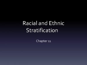 Racial and Ethnic Stratification Chapter 11 Groups Racial